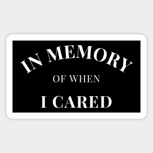 In Memory Of When Of I Cared. Funny Attitude. Magnet